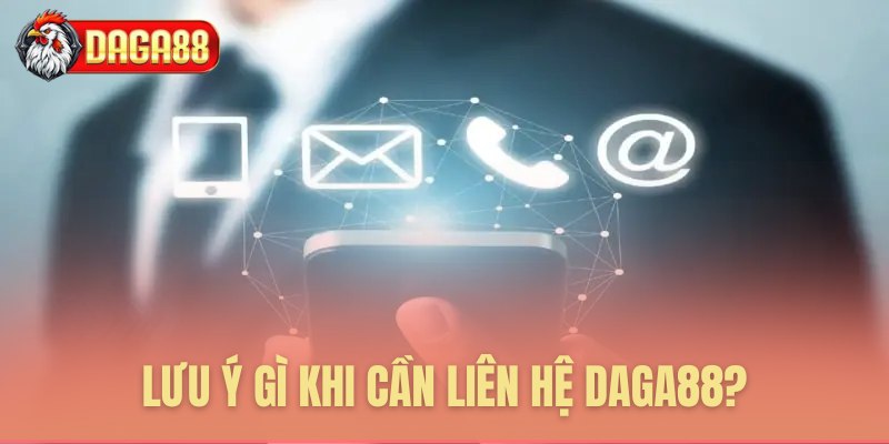 Lưu ý gì khi cần liên hệ Daga88?