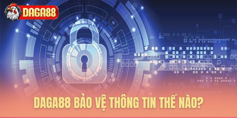 Daga88 bảo vệ thông tin thế nào?