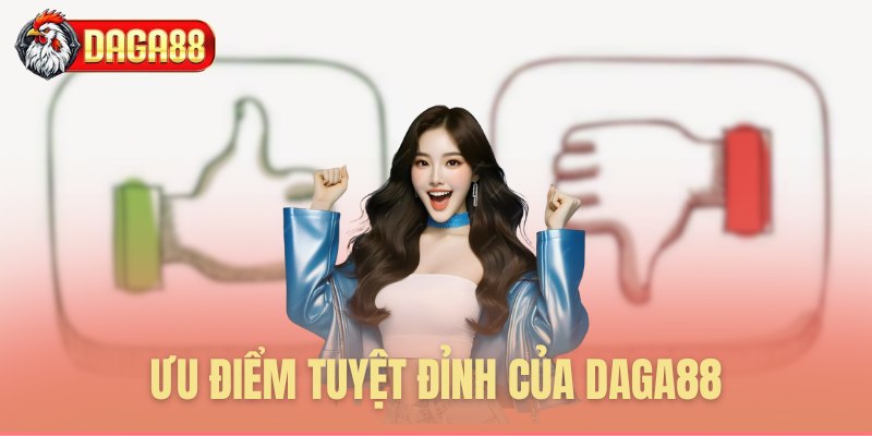 Ưu điểm tuyệt đỉnh của Daga88
